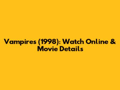 Vampires (1998): Watch Online & Movie Details