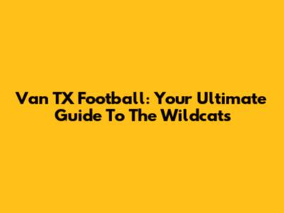 Van TX Football: Your Ultimate Guide To The Wildcats