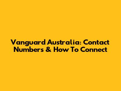 Vanguard Australia: Contact Numbers & How To Connect