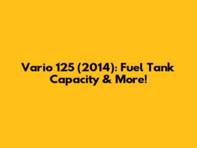 Vario 125 (2014): Fuel Tank Capacity & More!