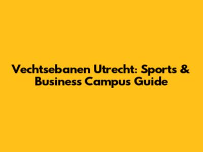 Vechtsebanen Utrecht: Sports & Business Campus Guide