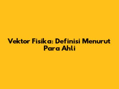 Vektor Fisika: Definisi Menurut Para Ahli
