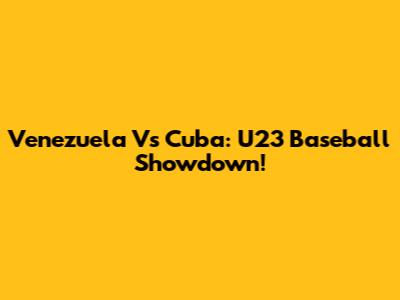 Venezuela Vs Cuba: U23 Baseball Showdown!