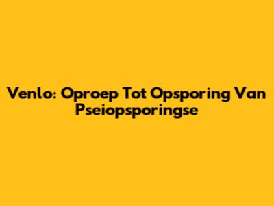 Venlo: Oproep Tot Opsporing Van Pseiopsporingse