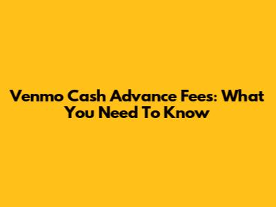 Venmo Cash Advance Fees: What You Need To Know
