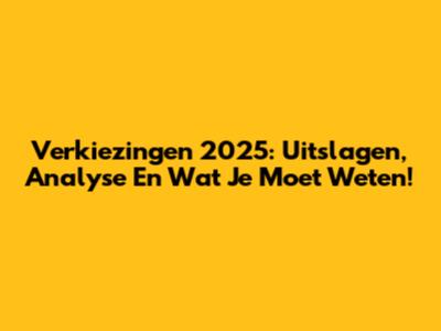 Verkiezingen 2025: Uitslagen, Analyse En Wat Je Moet Weten!