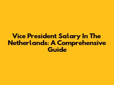 Vice President Salary In The Netherlands: A Comprehensive Guide