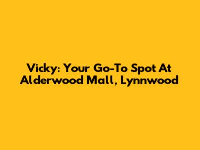 Vicky: Your Go-To Spot At Alderwood Mall, Lynnwood