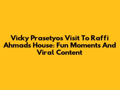 Vicky Prasetyo's Visit To Raffi Ahmad's House: Fun Moments And Viral Content