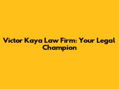 Victor Kaya Law Firm: Your Legal Champion