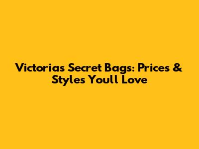 Victoria's Secret Bags: Prices & Styles You'll Love