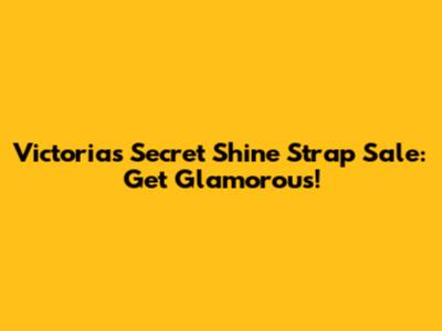 Victoria's Secret Shine Strap Sale: Get Glamorous!