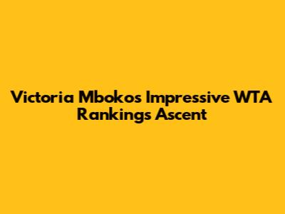 Victoria Mboko's Impressive WTA Rankings Ascent