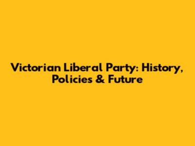 Victorian Liberal Party: History, Policies & Future