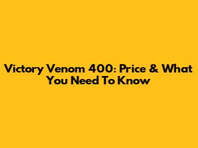 Victory Venom 400: Price & What You Need To Know