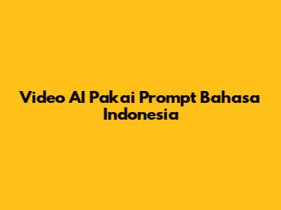 Video AI Pakai Prompt Bahasa Indonesia
