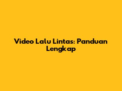 Video Lalu Lintas: Panduan Lengkap