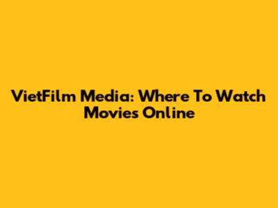 VietFilm Media: Where To Watch Movies Online