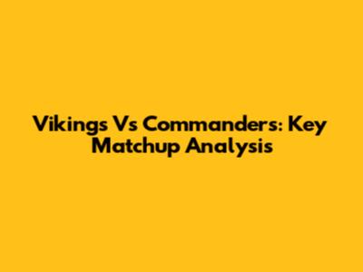 Vikings Vs Commanders: Key Matchup Analysis