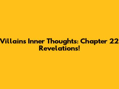 Villains' Inner Thoughts: Chapter 22 Revelations!