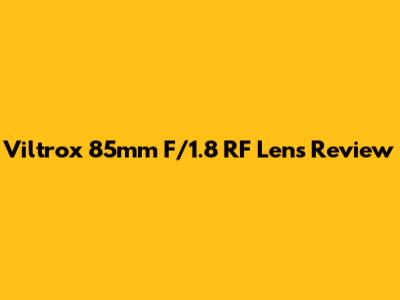 Viltrox 85mm F/1.8 RF Lens Review
