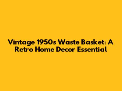 Vintage 1950s Waste Basket: A Retro Home Decor Essential