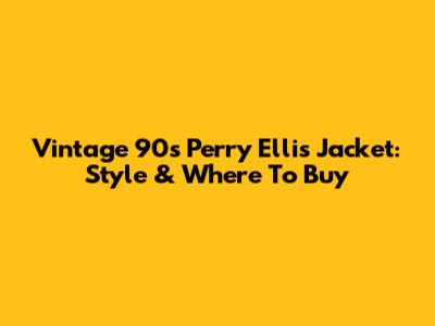 Vintage 90s Perry Ellis Jacket: Style & Where To Buy