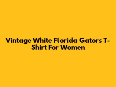 Vintage White Florida Gators T-Shirt For Women