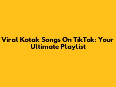 Viral Kotak Songs On TikTok: Your Ultimate Playlist