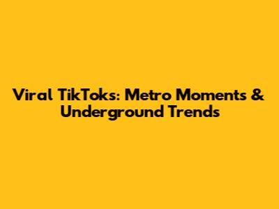 Viral TikToks: Metro Moments & Underground Trends