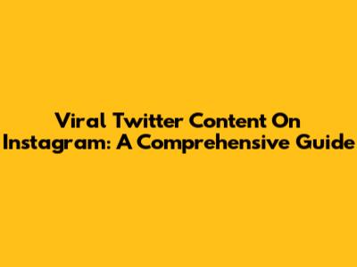 Viral Twitter Content On Instagram: A Comprehensive Guide