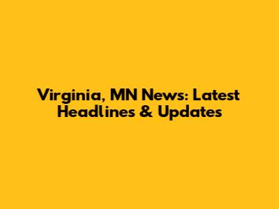 Virginia, MN News: Latest Headlines & Updates