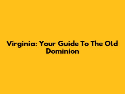 Virginia: Your Guide To The Old Dominion