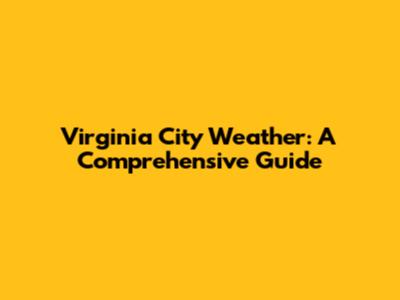 Virginia City Weather: A Comprehensive Guide