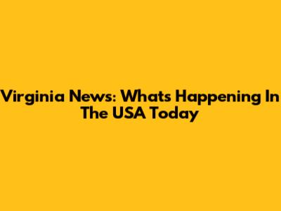 Virginia News: What's Happening In The USA Today