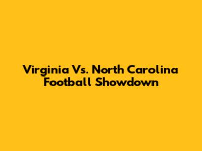 Virginia Vs. North Carolina Football Showdown