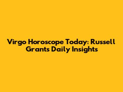 Virgo Horoscope Today: Russell Grant's Daily Insights