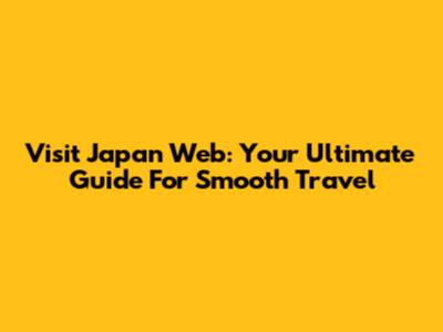 Visit Japan Web: Your Ultimate Guide For Smooth Travel