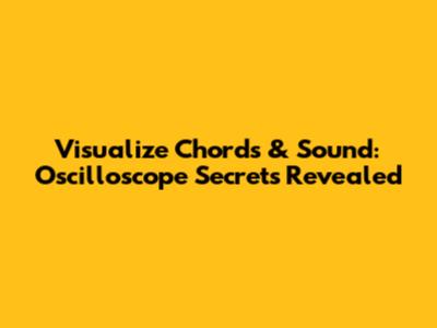 Visualize Chords & Sound: Oscilloscope Secrets Revealed