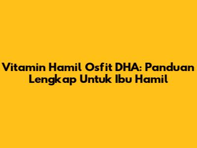 Vitamin Hamil Osfit DHA: Panduan Lengkap Untuk Ibu Hamil