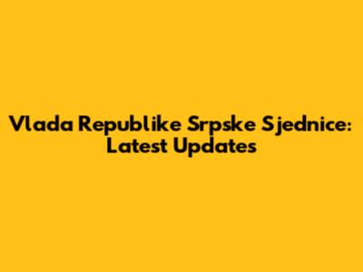 Vlada Republike Srpske Sjednice: Latest Updates