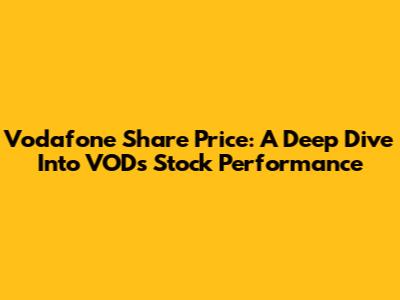 Vodafone Share Price: A Deep Dive Into VOD's Stock Performance