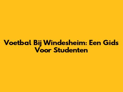 Voetbal Bij Windesheim: Een Gids Voor Studenten