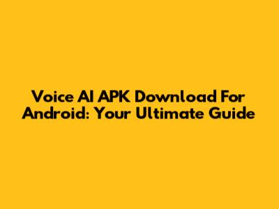 Voice AI APK Download For Android: Your Ultimate Guide