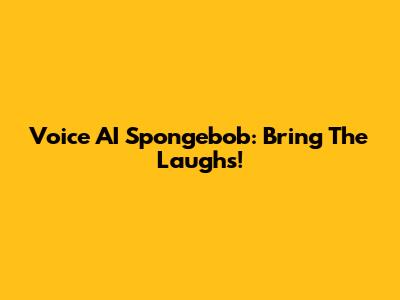 Voice AI Spongebob: Bring The Laughs!