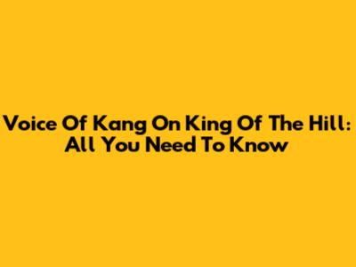 Voice Of Kang On King Of The Hill: All You Need To Know