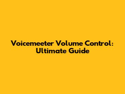Voicemeeter Volume Control: Ultimate Guide