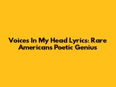 Voices In My Head Lyrics: Rare American's Poetic Genius