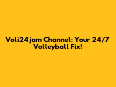 Voli24jam Channel: Your 24/7 Volleyball Fix!