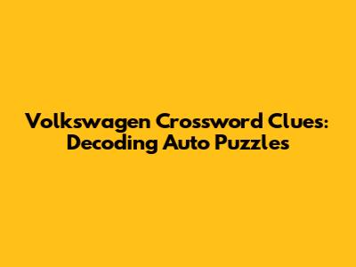 Volkswagen Crossword Clues: Decoding Auto Puzzles